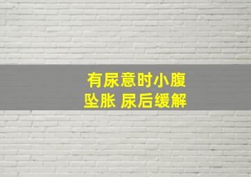 有尿意时小腹坠胀 尿后缓解